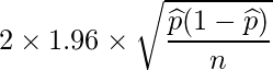  \displaystyle 2 \times 1.96 \times \sqrt{\frac{\widehat{p}(1-\widehat{p})}{n}} 