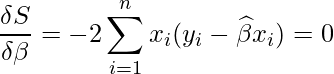  \displaystyle \frac{\delta S}{\delta \beta}=-2\sum_{i=1}^{n}x_{i}(y_{i}-\widehat{\beta} x_{i}) = 0  