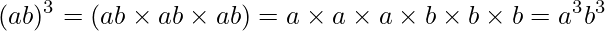  \displaystyle (ab)^3 = (ab \times ab \times ab) = a \times a \times a \times b \times b \times b = a^3 b^3  