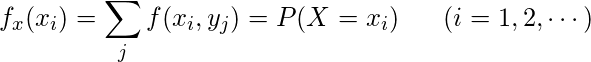  \displaystyle f_x(x_i)=\sum_j{f(x_i, y_j)}=P(X=x_i)~~~~~(i=1, 2, \cdots) 