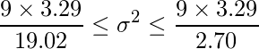  \displaystyle \frac{9 \times 3.29}{19.02} \leq \sigma^{2} \leq \frac{9 \times 3.29}{2.70}  
