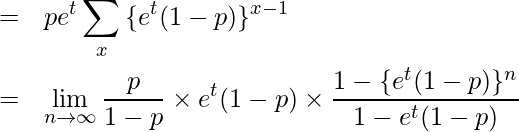  \begin{eqnarray*} &=& pe^{t}\sum_{x}{\{e^{t}(1-p)\}^{x-1}} \\ &=& \lim_{n \to \infty} \frac{p}{1-p} \times e^{t}(1-p) \times \frac{1-\{e^{t}(1-p)\}^{n}}{1-e^{t}(1-p)} \\ \end{eqnarray*} 