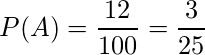  \displaystyle P(A) = \frac{12}{100} = \frac{3}{25} 
