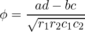  \phi = \displaystyle \frac{ad-bc}{\sqrt{r_1r_2c_1c_2}} 