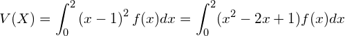  \displaystyle V(X)= \int_{0}^{2} \left(x -1 \right)^2 f(x) dx = \int_{0}^{2} (x^2 -2x +1) f(x) dx 
