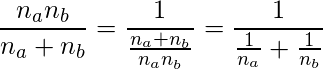  \displaystyle \frac{n_a n_b}{n_a +n_b}= \frac{1}{ \frac{n_a + n_b}{n_a n_b}} = \frac{1}{\frac{1}{n_a}+\frac{1}{n_b}} 