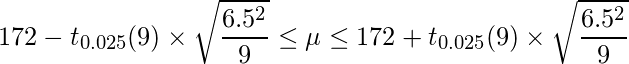  \displaystyle 172-t_{0.025}(9) \times \sqrt{\frac{6.5^{2}}{9}} \leq \mu  \leq 172+t_{0.025}(9) \times \sqrt{\frac{6.5^{2}}{9}} 