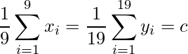  \displaystyle \frac{1}{9}\sum^{9}_{i=1} x_i = \frac{1}{19}\sum^{19}_{i=1} y_i = c 
