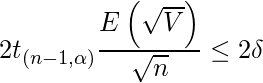  \begin{equation*} \displaystyle 2t_{(n-1, \alpha)} \frac{E\left( \sqrt{V} \right)}{\sqrt{n}} \leq 2 \delta \end{equation*} 