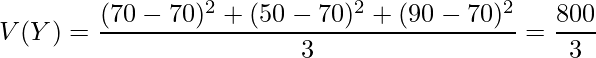  \displaystyle V(Y)=\frac{(70-70)^2+(50-70)^2+(90-70)^2}{3}=\frac{800}{3} 