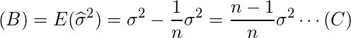  \displaystyle (B)=E(\widehat{\sigma}^2)=\sigma^2-\frac{1}{n}\sigma^2=\frac{n-1}{n}\sigma^2　\cdots (C)  