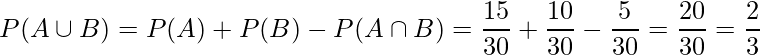  \displaystyle P(A \cup B)=P(A) + P(B) - P(A \cap B) = \frac{15}{30} +  \frac{10}{30} - \frac{5}{30} = \frac{20}{30} = \frac{2}{3}  