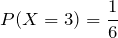 P(X=3)=\displaystyle \frac{1}{6}