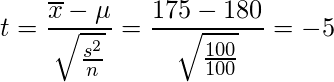  \displaystyle t=\frac{\overline{x}-\mu}{\sqrt{\frac{s^{2}}{n}}}=\frac{175-180}{\sqrt{\frac{100}{100}}}=-5 