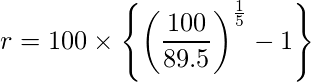  \displaystyle r = 100 \times \left\{\left( \frac{100}{89.5} \right)^{\frac{1}{5}} -1 \right\} 