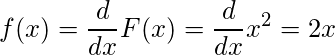  f(x)=\displaystyle \frac{d}{dx} F(x) =\displaystyle \frac{d}{dx} x^2 =2x 