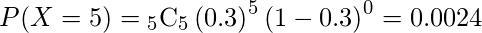  P(X=5)= {}_{5} \mathrm{C}_5  \left( 0.3 \right)^5 \left( 1-0.3 \right)^0 =0.0024 
