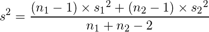  \displaystyle s^{2}=\frac{(n_{1}-1) \times {s_{1}}^{2}+(n_{2}-1) \times {s_{2}}^{2}}{n_{1}+n_{2}-2} 