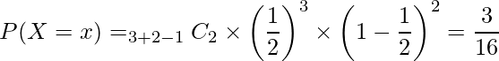  \begin{eqnarray*} P(X=x)=_{3+2-1}C_{2} \times \left(\frac{1}{2}\right)^{3} \times \left(1-\frac{1}{2}\right)^{2} = \frac{3}{16} \\ \end{eqnarray*} 
