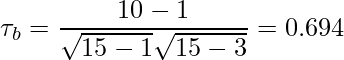  \displaystyle \tau_b = \frac{10 - 1}{\sqrt{15 - 1}\sqrt{15 - 3}} =0.694 