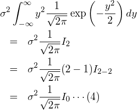  \begin{eqnarray*} \displaystyle \lefteqn{\sigma^2 \int_{-\infty }^{\infty} y^2 \frac{1}{\sqrt{2\pi}}  \exp \left(-\frac{y^2}{2} \right) dy} \\ &=& \sigma^2 \frac{1}{\sqrt{2\pi}} I_2 \\ &=& \sigma^2 \frac{1}{\sqrt{2\pi}}(2-1) I_{2-2}\\ &=& \sigma^2 \frac{1}{\sqrt{2\pi}}I_{0} \cdots (4) \end{eqnarray*} 