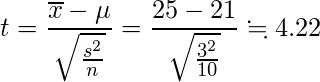  \displaystyle t=\frac{\overline{x}- \mu}{\sqrt{\frac{s^2}{n}}}=\frac{25-21}{\sqrt{\frac{3^2}{10}}} \fallingdotseq  4.22 
