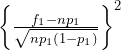 \left\{ \frac{f_1-np_1}{\sqrt{np_1(1-p_1)}} \right\}^2