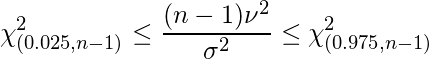  \displaystyle \chi^2_{(0.025,n-1)} \leq \frac{(n-1)\nu^2}{\sigma^2} \leq \chi^2_{(0.975,n-1)} 