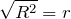 \sqrt{R^2}=r