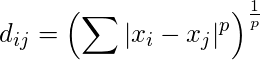  d_{ij}= \left( \displaystyle \sum |x_{i}-x_{j}|^p \right) ^{\frac{1}{p}} 