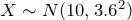 X \sim N(10,{3.6}^2)