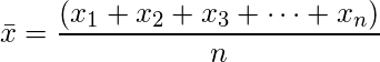  \bar{x}=\displaystyle \frac{\left( x_1 + x_2 + x_3 + \cdots +x_n \right)}{n} 