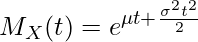  \displaystyle M_X(t) = e^{\mu t + \frac{\sigma^2 t^2}{2}} 