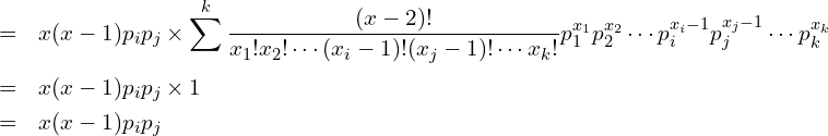  \begin{eqnarray*} \displaystyle &=& x(x-1)p_i p_j \times \sum^{k}_{} \frac{(x-2)!}{x_1!x_2! \cdots (x_i-1)!(x_j-1)! \cdots x_k!} p^{x_1}_1 p^{x_2}_2 \cdots p^{x_i-1}_i p^{x_j-1}_j \cdots p^{x_k}_k \\ &=& x(x-1)p_i p_j \times 1 \\ &=& x(x-1)p_i p_j \\ \end{eqnarray*} 