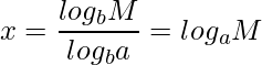  \displaystyle x = \frac{log_{b}M}{log_{b}a} = log_{a}{M} 