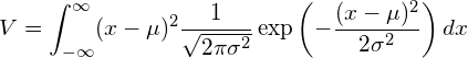 \begin{equation*} \displaystyle V= \int_{-\infty }^{\infty} (x-\mu)^2 \frac{1}{\sqrt{2\pi \sigma^2}} \exp \left(-\frac{(x-\mu)^2}{2\sigma^2} \right) dx \end{equation*} 