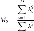 M_2 = \displaystyle \frac{\displaystyle \sum^{D}_{i=1} \lambda_i^2}{\displaystyle \sum \lambda^2}  