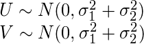  U \sim N(0,\sigma_1^2 + \sigma_2^2) \\ V \sim N(0,\sigma_1^2 + \sigma_2^2) 