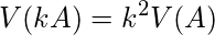  \begin{equation*} V(kA)=k^2 V(A) \end{equation*} 