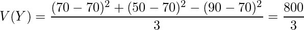  \displaystyle V(Y)=\frac{(70-70)^2+(50-70)^2-(90-70)^2}{3}=\frac{800}{3} 