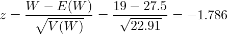  \displaystyle z = \frac{W-E(W)}{\sqrt{V(W)}} = \frac{19-27.5}{\sqrt{22.91}} = -1.786 