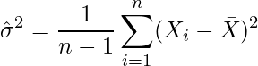  \displaystyle \hat{\sigma}^2 = \frac{1}{n-1}\sum_{i=1}^{n} (X_i -\bar{X})^2 