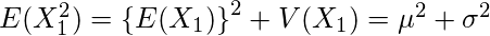  E(X_1^2)= \left\{ E(X_1) \right\}^2 +V(X_1) = \mu^2 + \sigma^2 