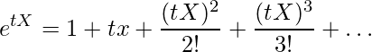  \displaystyle e^{tX} = 1 + tx + \frac{(tX)^2}{2!} + \frac{(tX)^3}{3!} + \dots 