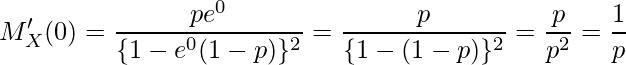  \displaystyle M'_X(0) = \frac{pe^0}{\{1-e^0(1-p)\}^2} = \frac{p}{\{1-(1-p)\}^2} = \frac{p}{p^2} = \frac{1}{p} 