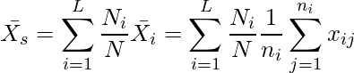  \displaystyle \bar{X_s} = \sum_{i=1}^{L} \frac{N_i}{N}\bar{X_i} = \sum_{i=1}^{L} \frac{N_i}{N}\frac{1}{n_i}\sum_{j=1}^{n_i}x_{ij} 