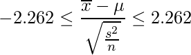  \displaystyle -2.262 \leq \frac{\overline{x}-\mu}{\sqrt{\frac{s^{2}}{n}}}  \leq 2.262 