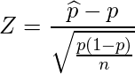  \displaystyle Z=\frac{\widehat{p}-p}{\sqrt{\frac{p(1-p)}{n}}} 