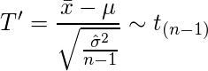  \setcounter{equation*}{2} \begin{equation*} \diaplaystyle T' = \frac{\bar{x}-\mu}{\sqrt{\frac{\hat{\sigma}^2}{n-1}}} \sim t_{(n-1)} \end{equation*} 