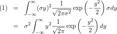  \setcounter{eqnarray*}{2} \begin{eqnarray*} \displaystyle (1) &=&\int_{-\infty }^{\infty} (\sigma y)^2 \frac{1}{\sqrt{2\pi \sigma^2}}  \exp \left( -\frac{y^2}{2} \right) \sigma dy \nonumber \\ &=&\sigma^2 \int_{-\infty }^{\infty} y^2 \frac{1}{\sqrt{2\pi}} \exp \left(-\frac{y^2}{2} \right) dy \end{eqnarray*} 